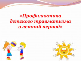 ДЕТСКИЙ ТРАВМАТИЗМ В ЛЕТНИЙ ПЕРИОД ДЕТСКИЙ ТРАВМАТИЗМ В ЛЕТНИЙ ПЕРИОД.
